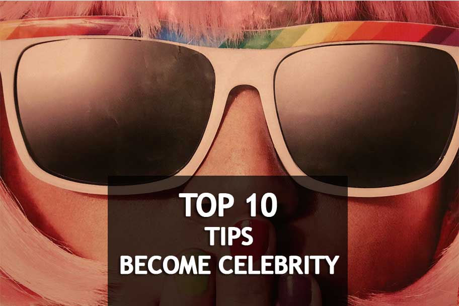 how-to-become-a-celebrity-overnight-follow-10-tips