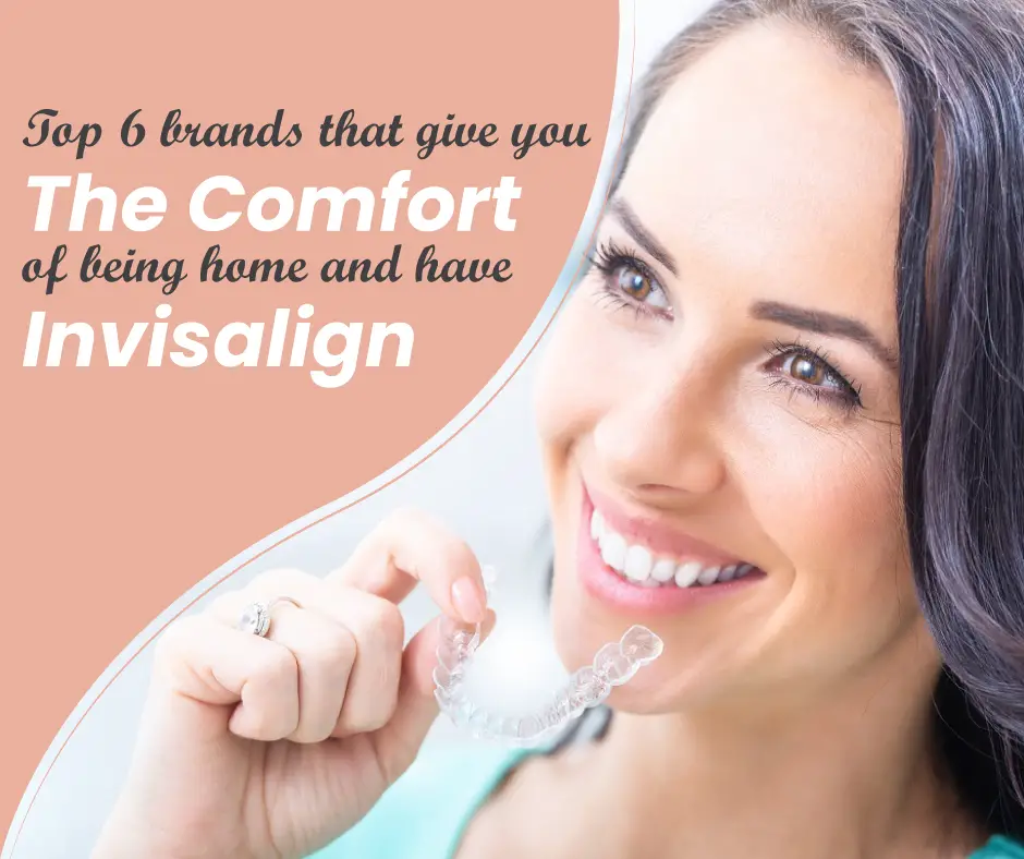 Top 6 Brands That Give You the Comfort of Being Home & Have Invisalign